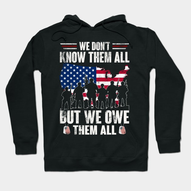 We Don't Know Them All But We Owe Them All - Gift for Veterans Day 4th of July or Patriotic Memorial Day Hoodie by Oscar N Sims